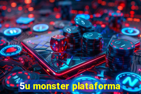 5u monster plataforma